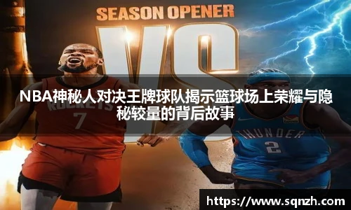 NBA神秘人对决王牌球队揭示篮球场上荣耀与隐秘较量的背后故事